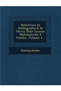 Bullettino Di Bibliografia E Di Storia Delle Scienze Matematiche E Fisiche, Volume 1...