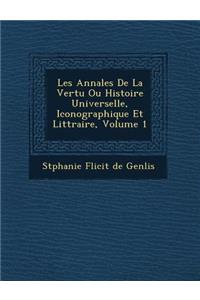 Les Annales de La Vertu Ou Histoire Universelle, Iconographique Et Litt Raire, Volume 1