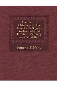 The Canton Chinese: Or, the American's Sojourn in the Celestial Empire