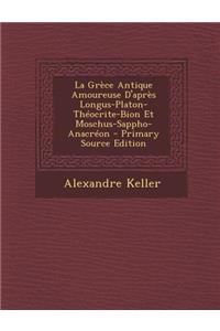 La Grece Antique Amoureuse D'Apres Longus-Platon-Theocrite-Bion Et Moschus-Sappho-Anacreon