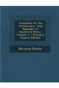 Anecdotes of the Aristocracy: And Episodes in Ancestral Story, Volume 1