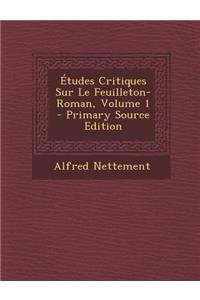 Etudes Critiques Sur Le Feuilleton-Roman, Volume 1