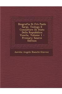 Biografia Di Fra Paolo Sarpi, Teologo E Consultore Di Stato Della Repubblica Veneta, Volume 1