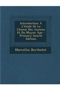 Introduction A L'Etude de La Chimie Des Anciens Et Du Moyen Age