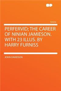 Perfervid; The Career of Ninian Jamieson. with 23 Illus. by Harry Furniss