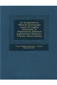 Ex Iurisprudentia Naturali Gentiumque Locum de Legibus Generatim