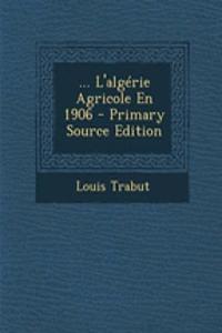 ... L'Algerie Agricole En 1906 - Primary Source Edition