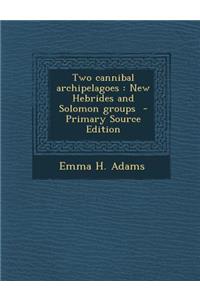 Two Cannibal Archipelagoes: New Hebrides and Solomon Groups - Primary Source Edition: New Hebrides and Solomon Groups - Primary Source Edition