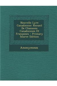 Nouvelle Lyre Canadienne: Recueil de Chansons Canadiennes Et Francaises - Primary Source Edition