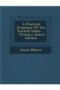A Practical Grammar of the Scottish Gaelic ...