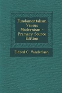 Fundamentalism Versus Modernism - Primary Source Edition