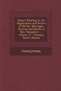 Report Relating to the Registration and Return of Births, Marriages, Divorces and Deaths in New Hampshire ..., Volume 17