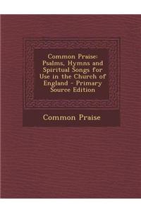 Common Praise: Psalms, Hymns and Spiritual Songs for Use in the Church of England - Primary Source Edition