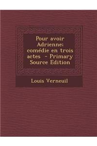 Pour Avoir Adrienne; Comedie En Trois Actes - Primary Source Edition