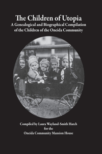 Children of Utopia: A Genealogical and Biographical Compilation of the Children of the Oneida Community