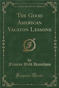 The Good American Vacaton Lessons (Classic Reprint)