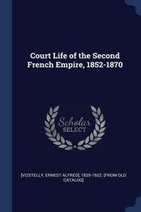 Court Life of the Second French Empire, 1852-1870