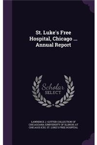 St. Luke's Free Hospital, Chicago ... Annual Report