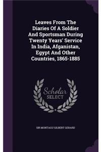 Leaves From The Diaries Of A Soldier And Sportsman During Twenty Years' Service In India, Afganistan, Egypt And Other Countries, 1865-1885