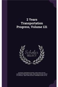 2 Years Transportation Progress, Volume 121
