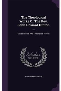 The Theological Works Of The Rev. John Howard Hinton ...