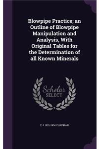 Blowpipe Practice; An Outline of Blowpipe Manipulation and Analysis, with Original Tables for the Determination of All Known Minerals