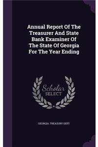 Annual Report of the Treasurer and State Bank Examiner of the State of Georgia for the Year Ending