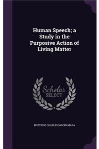 Human Speech; a Study in the Purposive Action of Living Matter