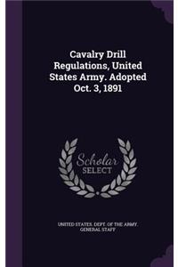 Cavalry Drill Regulations, United States Army. Adopted Oct. 3, 1891