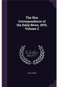 War Correspondence of the Daily News, 1870, Volume 2