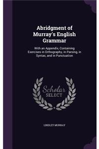 Abridgment of Murray's English Grammar: With an Appendix, Containing Exercises in Orthography, in Parsing, in Syntax, and in Punctuation