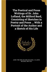 The Poetical and Prose Writings of Dr. John Lofland, the Milford Bard, Consisting of Sketches in Poetry and Prose ... with a Portrait of the Author and a Sketch of His Life