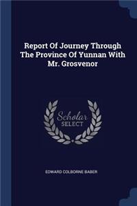 Report Of Journey Through The Province Of Yunnan With Mr. Grosvenor