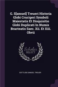 G. S[amuel] Treueri Historia Globi Crucigeri Symboli Maiestatis Et Disquisitio Globi Duplicati In Numis Bracteatis Saec. Xii. Et Xiii. Obvii