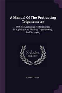 Manual Of The Protracting Trigonometer
