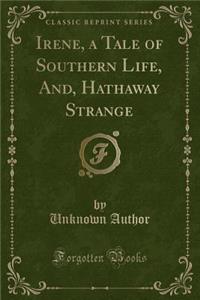 Irene, a Tale of Southern Life, And, Hathaway Strange (Classic Reprint)
