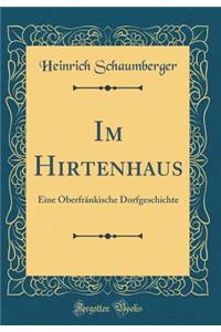 Im Hirtenhaus: Eine Oberfrï¿½nkische Dorfgeschichte (Classic Reprint)