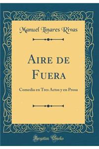 Aire de Fuera: Comedia En Tres Actos Y En Prosa (Classic Reprint)