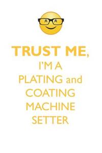 TRUST ME, I'M A PLATING & COATING MACHINE SETTER AFFIRMATIONS WORKBOOK Positive Affirmations Workbook. Includes