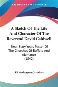 Sketch Of The Life And Character Of The Reverend David Caldwell
