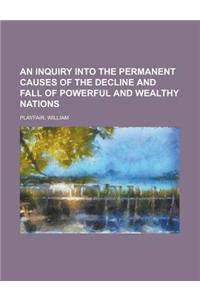 An Inquiry Into the Permanent Causes of the Decline and Fall of Powerful and Wealthy Nations