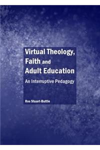 Virtual Theology, Faith and Adult Education: An Interruptive Pedagogy