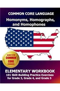 COMMON CORE LANGUAGE Homonyms, Homographs, and Homophones Elementary Workbook