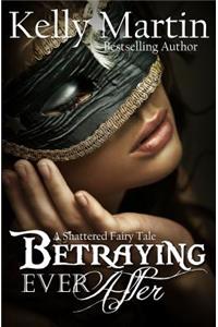 Betraying Ever After: A Shattered Fairy Tale