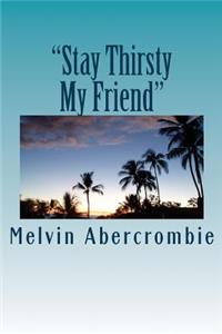 Stay Thirsty My Friend