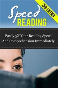 Speed Reading: Easily 5X Your Reading Speed And Comprehension Immediately