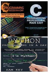 Python Programming in a Day & C Programming Success in a Day & C Programming Professional Made Easy