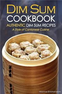 Dim Sum Cookbook - Authentic Dim Sum Recipes: A Style of Cantonese Cuisine