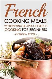 French Cooking Meals, 25 Surprising Recipes of French Cooking for Beginners: Delicious and Refine French Cuisine