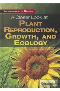 Closer Look at Plant Reproduction, Growth, and Ecology